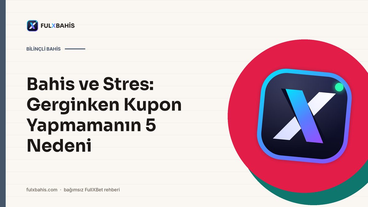Bahis ve Stres: Gerginken Kupon Yapmamanın 5 Nedeni