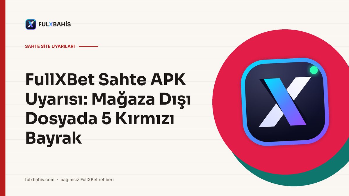 FullXBet Sahte APK Uyarısı: Mağaza Dışı Dosyada 5 Kırmızı Bayrak