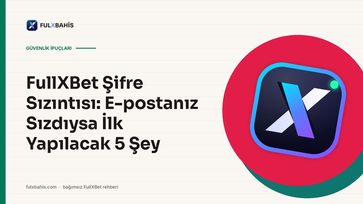 FullXBet Şifre Sızıntısı: E-postanız Sızdıysa İlk Yapılacak 5 Şey