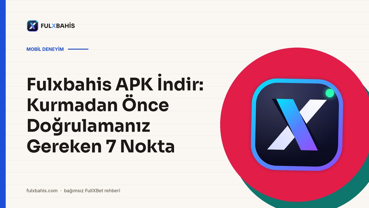 Fulxbahis APK İndir: Kurmadan Önce Doğrulamanız Gereken 7 Nokta