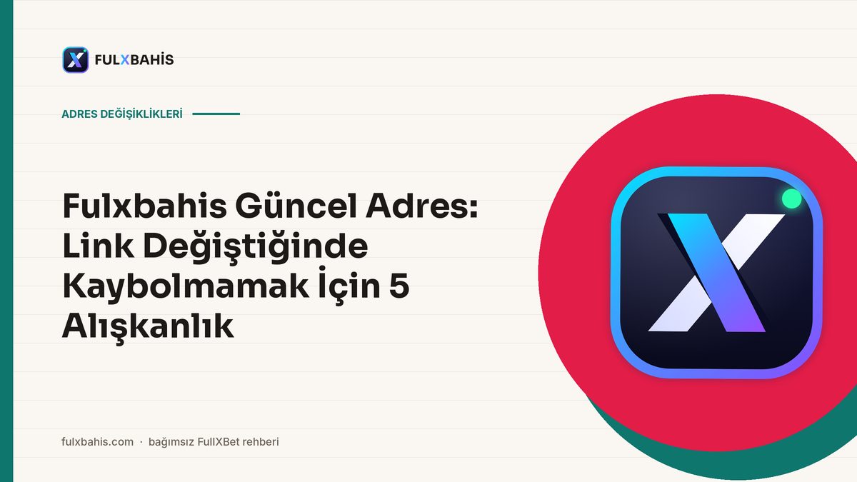 Fulxbahis Güncel Adres: Link Değiştiğinde Kaybolmamak İçin 5 Alışkanlık