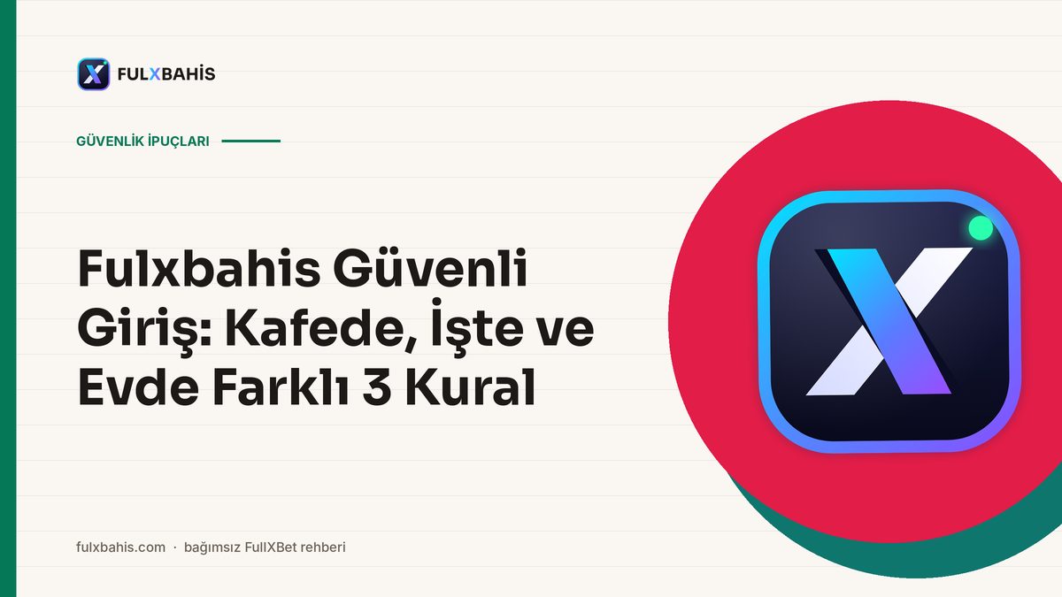 Fulxbahis Güvenli Giriş: Kafede, İşte ve Evde Farklı 3 Kural