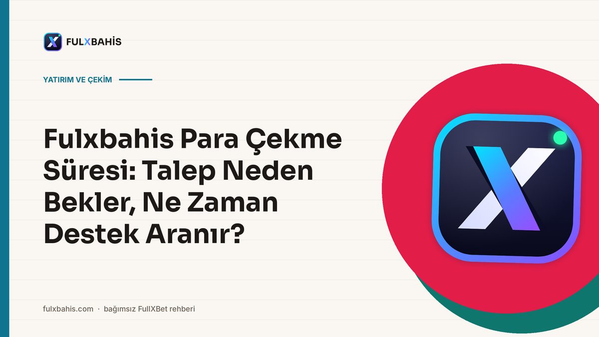 Fulxbahis Para Çekme Süresi: Talep Neden Bekler, Ne Zaman Destek Aranır?